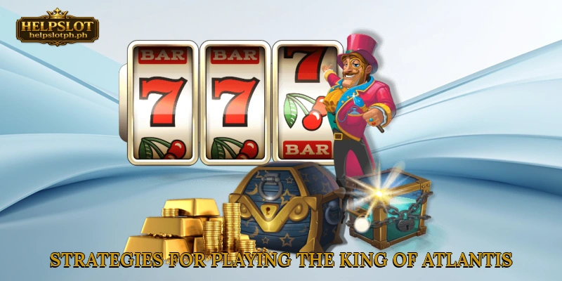 Strategies for playing the King of Atlantis slot