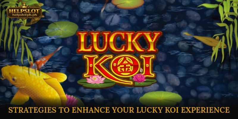 Strategies to Enhance Your Lucky Koi Experience